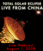 Total Solar Eclipse : Live from China Webcast August 1, 2008