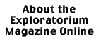 About the Exploratorium Magazine Online