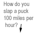 How do you slap a puck 100 mph?