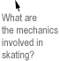 What are the mechanics involved in skating?