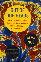 Out of Our Heads: Why You Are Not Your Brain, and Other Lessons from the Biology of Consciousness