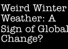 Weird Winter Weather: A sign of global changes?