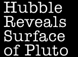 Hubble Reveals Surface of Pluto