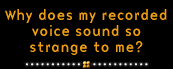 Why does my recorded vocie sound so strange to me?